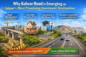 Why Kalwar Road is Emerging as Jaipur’s Most Promising Investment